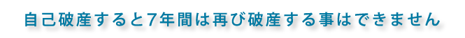 自己破産すると7年間は再び自己破産できません